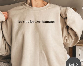 Let's Be Better Humans Shirt, Kindness Matters Sweatshirt, Be Kind Hoodie, Positive Message Tee, Compassion Crewneck Gift