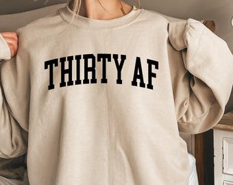 Thirty AF Shirt, 30Th Birthday Sweatshirt, Thirtieth Birthday Hoodies, Birthday Party Shirt, 30Th Birthday Crewneck