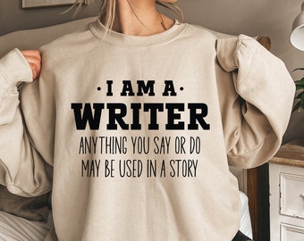 I Am A Writer Shirt, Funny Writer Sweatshirt, Author Hoodie, Novelist Shirt, Novel Writer, Bookworm Shirt, Author Gifts, Journalist Gift