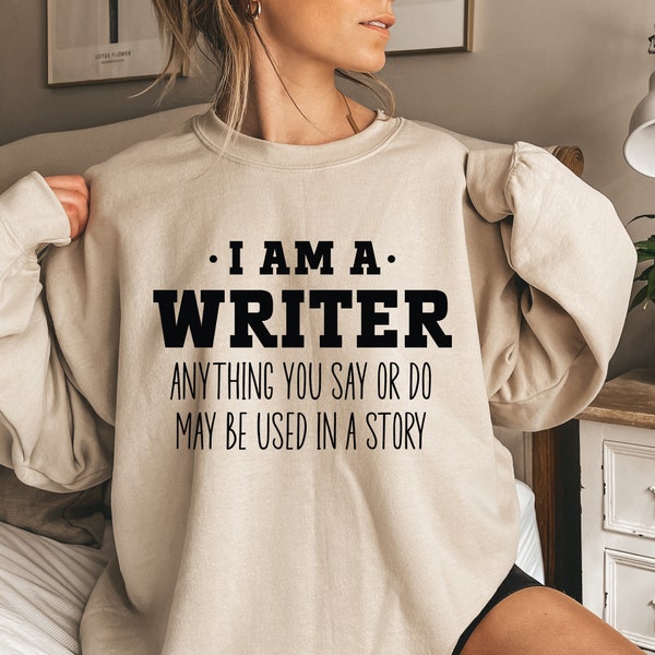 I Am A Writer Shirt, Funny Writer Sweatshirt, Author Hoodie, Novelist Shirt, Novel Writer, Bookworm Shirt, Author Gifts, Journalist Gift