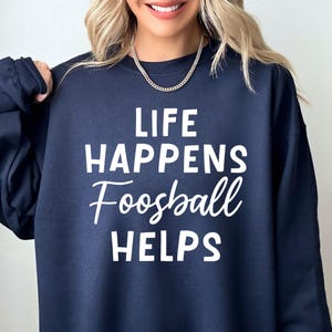 Life Happens Foosball Helps Shirt, Foosball Sweatshirt, Foosball Hoodie, Foosball Lover Gift, Table Soccer Player Crewneck