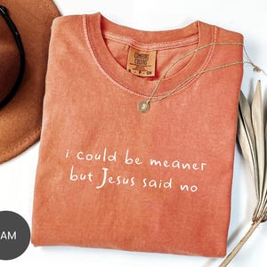 Comfort Colors® I Could Be Meaner Shirt, Jesus Said No Sweatshirt, Funny Faith Tee, Sassy Christian Crewneck, Snarky Bible T-Shirt image 3