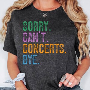 Sorry Can't Concerts Bye Shirt, Concerts Sweatshirt, Concerts Hoodie, Music Lover Gift, Festival Goer Tee, Live Music Enthusiast Apparel image 1