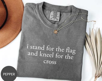 Comfort Colors® I Stand for the Flag and Kneel for the Cross Shirt, Patriotic Faith Sweatshirt, American Christian Pride Tee, Flag & Cross H
