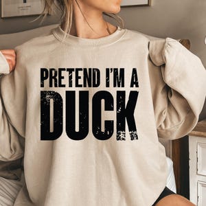 Pretend I&#39;m A Duck Shirt, Duck Sweatshirt, Duck Hoodie, Duck Lover Gift, Duck Owner Shirt, Funny Duck Tee, Farm Lover Shirt