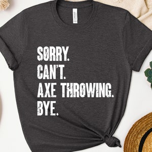 Sorry Can&#39;t Axe Throwing Bye Shirt, Axe Throwing Sweatshirt, Axe Throwing Lover Hoodie, Game Day Axe Throwing Shirt, Axe Throwing Tee