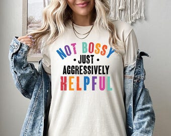 Not Bossy Just Aggressively Helpful Shirt, Funny Quotes Sweatshirt, Sarcastic Humor Hoodie, Teacher Life Shirt, Mom Life Tee