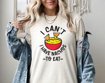 I Can't I Have Nachos To Eat Shirt, Nachos Lover Sweatshirt, Funny Nacho Hoodie, Mexican Food Tee, Snack Dealer Crewneck, Nacho Gift Shirt