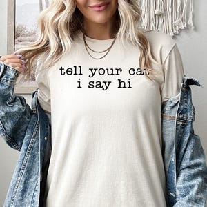 Tell Your Cat I Say Hi Shirt, Cat Mom Life Sweatshirt, Funny Cat Owner Hoodie, Sarcastic Cat Tee, Cat Dad, Cat Mama Tee, Cat Mom Crewneck