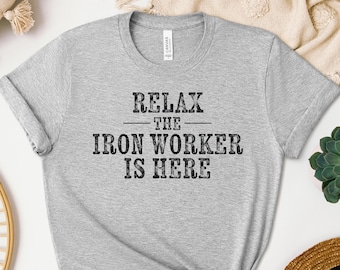Relax The Iron Worker Is Here Shirt, Ironworker Sweatshirt, Ironworker Hoodie, Steel Worker Tee, Construction Crewneck, Ironworker Gift
