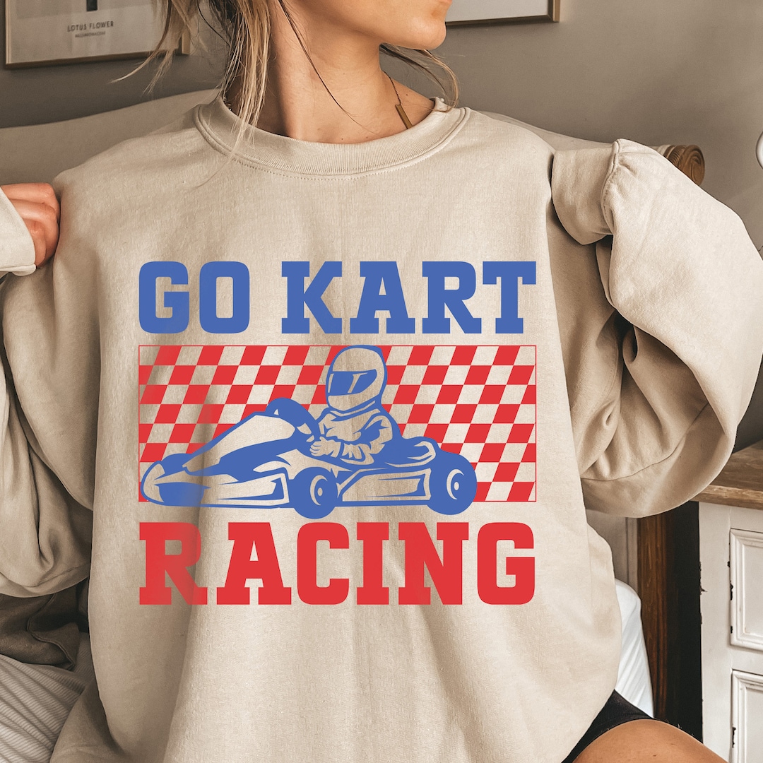 Go Kart Racing Shirt, Go Kart Sweatshirt, Go Kart Hoodie, Go Kart ...