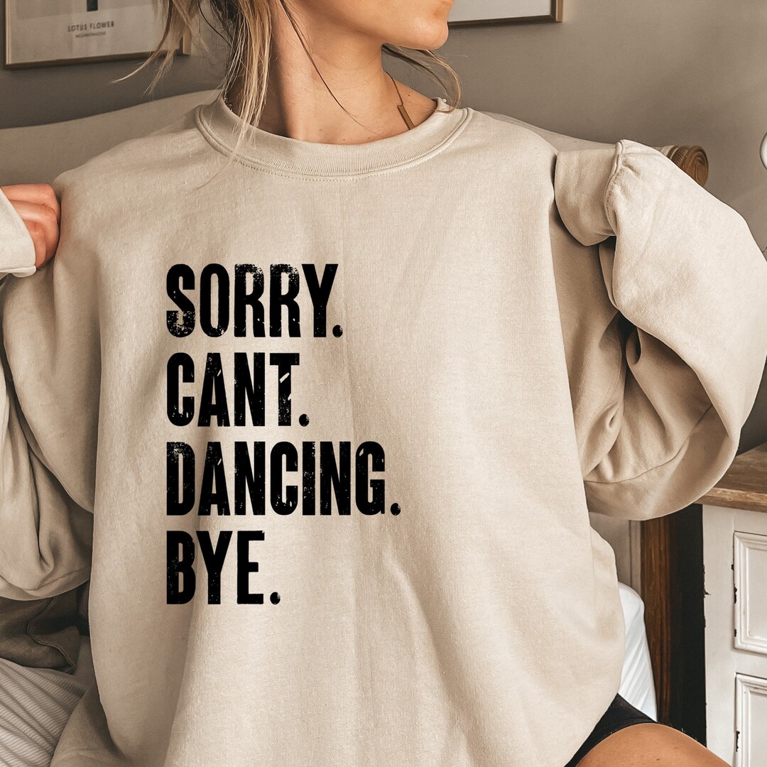 Sorry Can't Dancing Bye Shirt, Dance Lover Sweatshirt, Dance Teacher ...