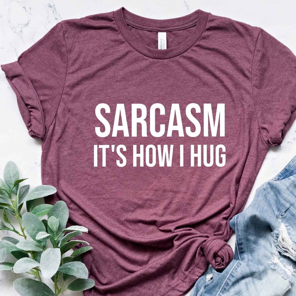 Sarcasm It's How I Hug T-Shirt, Womens Sarcastic T-Shirt, Sarcasm Is How I Hug Shirt, Funny Womens Tee, Gifts for Her, Sarcastic Slogan Tee