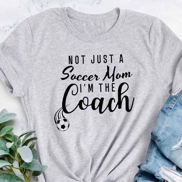Not Just A Soccer Mom I'm The Coach Tee, Soccer Coach Mother Shirt, Funny Soccer Mama Shirt For Women's, Cute Soccer Lover T-Shirt