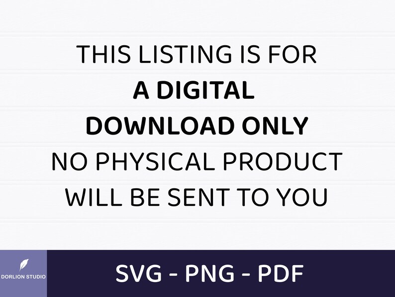 May include: White background with black text stating "THIS LISTING IS FOR A DIGITAL DOWNLOAD ONLY NO PHYSICAL PRODUCT WILL BE SENT TO YOU." Below is the text "SVG - PNG - PDF". The Dorlion Studio logo is in the bottom left corner.