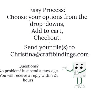 Może przedstawiać: Kresk&oacute;wkowy bohater w postaci zeszytu z przyjaznym wyrażeniem twarzy, wskazujący na tekst "Easy Process: Choose your options from the drop-downs, Add to cart, Checkout. Send your file(s) to Christina@craftbindings.com Questions? No problem! Just send a message. You will receive a reply within 24 hours."