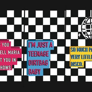 Op de afbeelding: Een grafisch ontwerp met tekst in drie secties tegen een zwart-witte geblokte achtergrond. De tekst luidt: "SOME OF YOU DIDN'T TELL MARIA TO COUNT YOU IN AND IT SHOWS", "I'M JUST A TEENAGE DIRT BAG BABY" en "SO MUCH PANIC. VERY LITTLE DISCO."