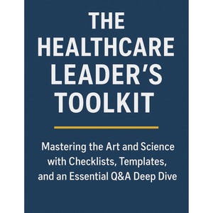 May include: A navy blue book cover with white text that reads "THE HEALTHCARE LEADER'S TOOLKIT." Below the title is the subtitle "Mastering the Art and Science with Checklists, Templates, and an Essential Q&A Deep Dive."