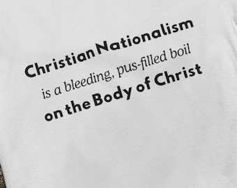 El nacionalismo cristiano es un forúnculo sangrante y purulento en el Cuerpo de Cristo (Camiseta / Declaración Política / Pro-Democracia)