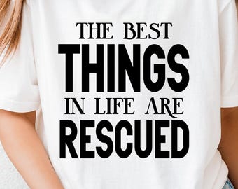 The Best Things In Life Are Rescued Tee, Animal Rescue Shirt, Pet Adoption Tshirt, Funny Dog Lover Tee, Cat Rescue Shirt, Gift Idea