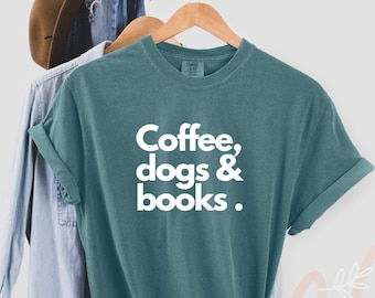 Coffee Dogs Books Shirt, Comfort Colors Coffee Book Dogs shirt, Dog Mama Shirt, Coffee Book Lover Tshirt, Mothers Day Gift, Women gift shirt