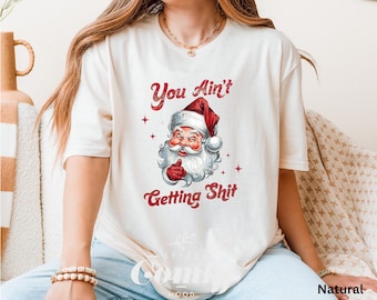 You Ain’t Getting Sh*t Shirt, Naughty Santa Christmas Tee, Funny Holiday Humor Tshirt, Sarcastic Xmas Gag Gift Tee