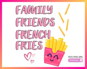 Family Friends French Fries Design, Funny Foodie SVG PNG JPG (Digital Download)