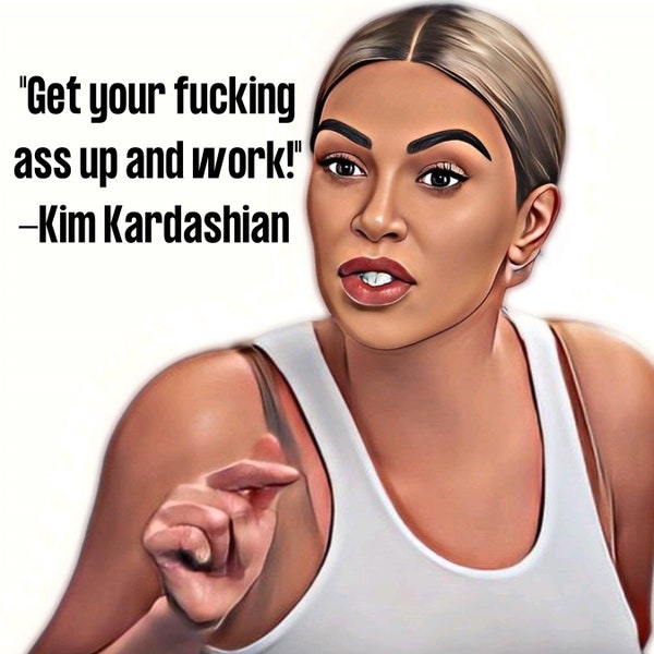 Kim Kardashian Get Up and work SVG Quotes for Tshirt Hoodies Mugs and more!