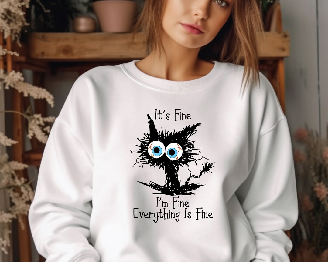 It&rsquo;s Fine I&rsquo;m Fine Everything is Fine Sweatshirt, Cat Lover Sweatshirt