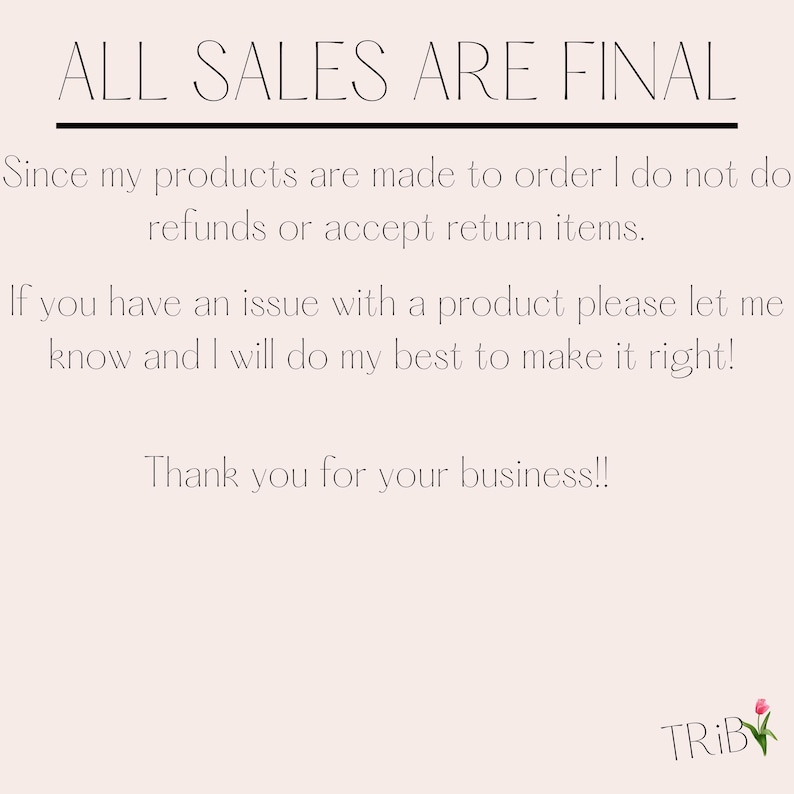 May include: A light pink background with the text "ALL SALES ARE FINAL" in a stylish font. The text below states that refunds and returns are not accepted, but issues will be addressed. The image ends with "Thank you for your business!!" and a logo.