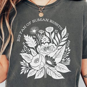 Big Fan Of Human Rights Shirt, Social Justice Tee, Pro-Immigrant, Political Protest T-Shirt, Equality Floral Shirt, Feminist Gift