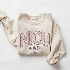 NICU Nurse Floral Sweatshirt • NICU Nurse Gifts • Neonatal Nurse Sweater • Neonatal ICU Nurse Gift • Neonatal Intensive Care Unit Nursing