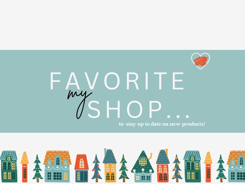 May include: A teal banner with the text "FAVORITE my SHOP... to stay up to date on new products!" and a red heart icon. The banner is decorated with a row of colorful houses and evergreen trees.