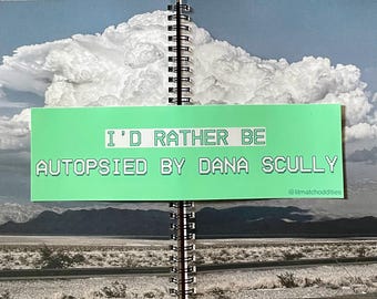 I'd Rather Be Autopsied by Dana Scully Bumper Sticker