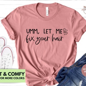 Ummm, Let Me Fix Your Hair. Funny T Shirt For Stylists Ummm, Let Me Fix Your Hair. Funny T Shirt For Stylists
