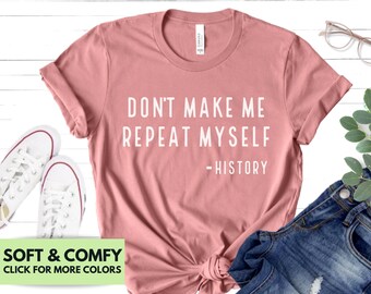 History Teacher Shirt - Don't Make Me Repeat Myself History Tshirt for Teacher Appreciation Gift - Funny Teacher T Shirt