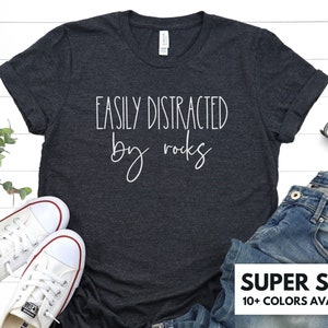 Easily Distracted By Rocks Shirt - Geology Tshirt Gift for Rock Hound - Rock Collector T Shirt Gift for Geology Student - Geology Tee Shirt