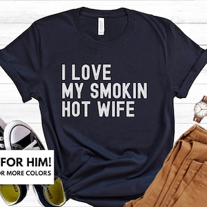 I Love My Smokin Hot Wife Shirt Gift for Wedding Anniversary - Husband Tshirt Gift for Father&#39;s Day - Funny Husband T-Shirt Gift From Wife