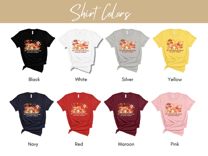Op de afbeelding: Een mockup van een T-shirt met de tekst "We will literally feast on your corpse" en een afbeelding van paddenstoelen. Het shirt is verkrijgbaar in 10 kleuren: zwart, wit, zilver, geel, marineblauw, rood, bordeauxrood, roze, grijs melange en donker grijs melange.