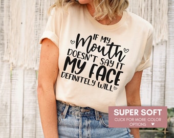 Funny If My Mouth Doesn't Say It My Face Will Shirt For Mom, Mom Life Shirt For Mothers Day, Funny Saying Tee, Sarcastic Best Friend Shirt