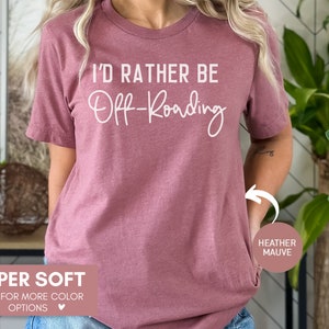 May include: A heather mauve t-shirt with the text "I'D RATHER BE Off-Roading" in white. The shirt is super soft and available in other colors.