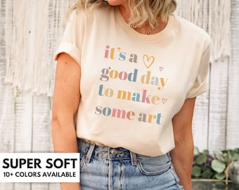 Artist Shirt For Art Teacher - It's a Good Day to Make Some Art TShirt - Art Lover T-Shirt Gift for Birthday - Cute Art Teacher T Shirt Gift