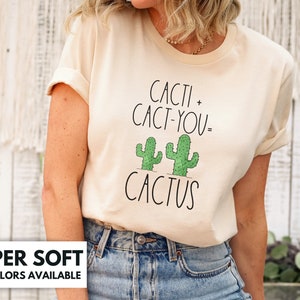 Cactus Shirt for Women - Cacti + Cact-you = Cactus Tshirt - Funny Cactus T Shirt for Cactus Lover - Cute Cacti Tee Shirt Gift for Her