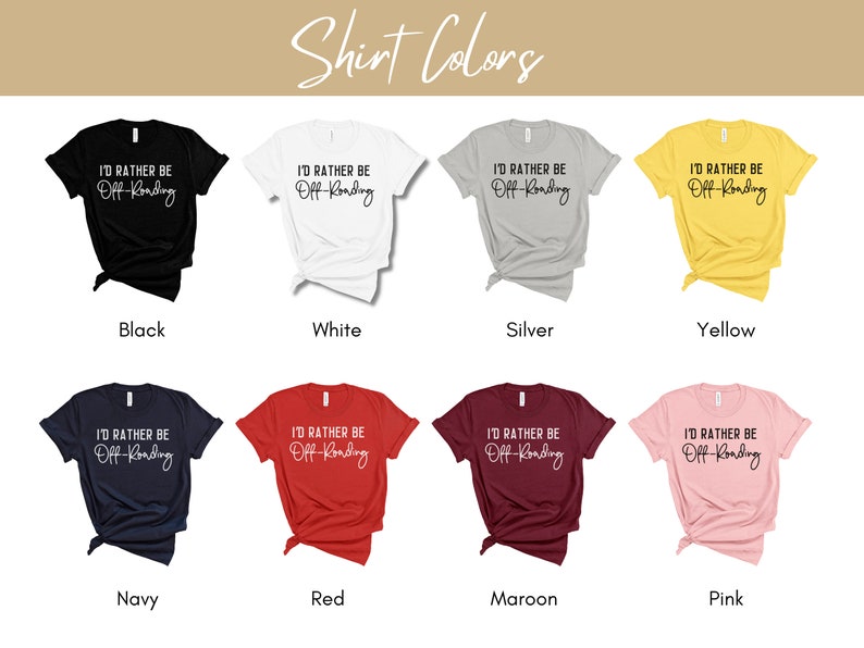 May include: A mockup of a t-shirt design with the text "I'd rather be off-roading". The shirt is shown in ten different colors: black, white, silver, yellow, navy, red, maroon, pink, heather grey, and light blue.