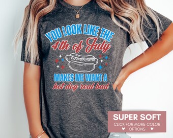 4th Of July Shirt, Cute You Look Like The 4th Of July Makes Me Want A Hot Dog, Independence Day Tee, Patriotic Shirt, American Flag Shirt