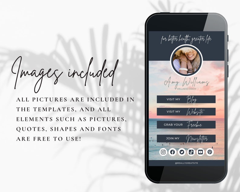 May include: A mobile phone screen mockup with a dark blue background and a sunset image. The text "for better health, greater life" is at the top of the screen. The text "Amy Williams, Wellness Coach" is in the center of the screen. There are four buttons with the text "Visit My Blog", "Visit My Website", "Grab Your Freebie", and "Join My Newsletter". There are social media icons at the bottom of the screen.