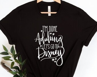 I'm Done Adulting Let's Go To Disney, Disney Shirt, Disney Logo Tee, Disney Character Shirt, Gift For Her, Birthday Gift, Gift For Her