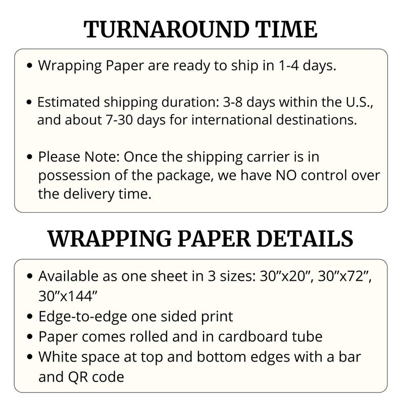 May include: Image with text detailing turnaround time and wrapping paper details. Wrapping paper ships in 1-4 days. Available in three sizes: 76cm x 51cm, 76cm x 183cm, and 76cm x 366cm. The paper has an edge-to-edge print and comes rolled in a cardboard tube.