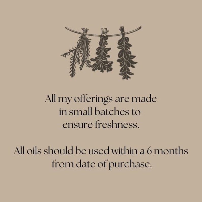 May include: A text-based image with a graphic of dried herbs hanging on a line. The text reads: "All my offerings are made in small batches to ensure freshness. All oils should be used within a 6 months from date of purchase."