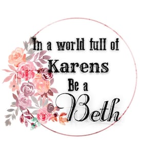 In a World full of Karens be a beth